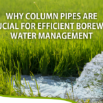 Why Column Pipes Are Crucial for Efficient Borewell Water Management