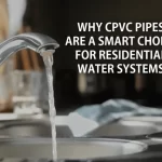 Why-CPVC-Pipes-Are-a-Smart-Choice-for-Residential-Water-Systems