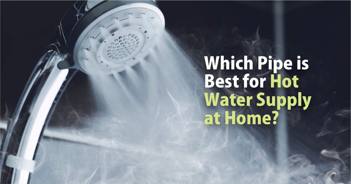 Which Pipe is Best for Hot Water Supply at Home? Let’s Explore the Options