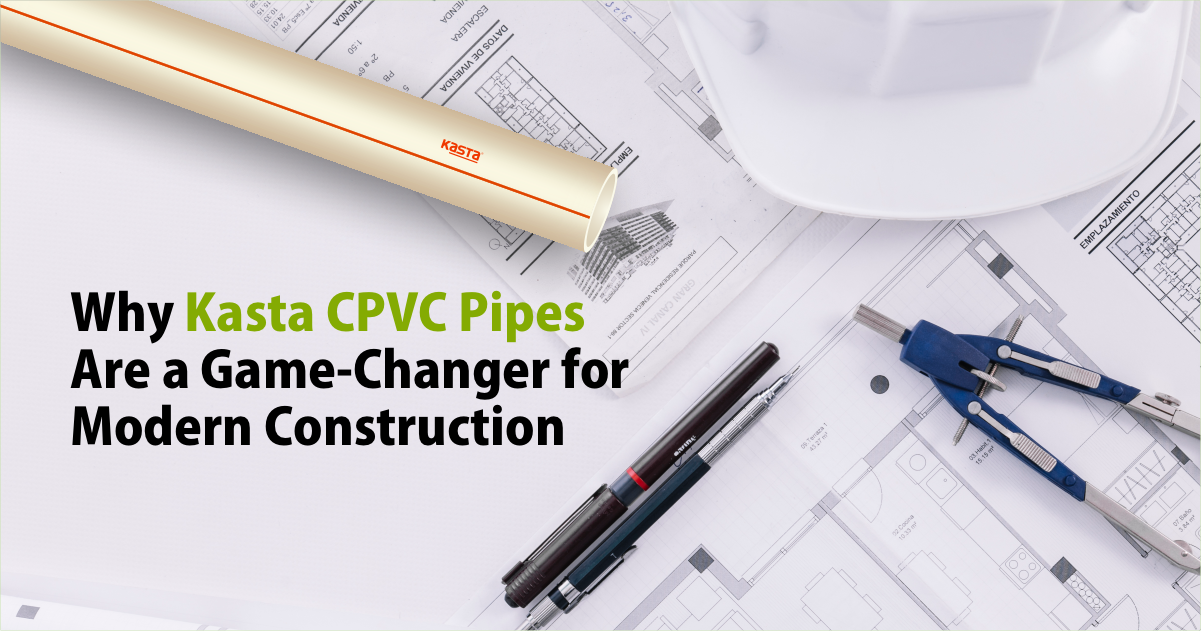 Why Kasta CPVC Pipes Are a Game-Changer for Modern Construction