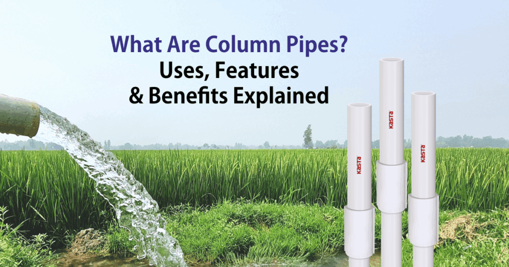 What Are Column Pipes Uses Features Benefits Explained Kasta Pipes | Kriti Industries